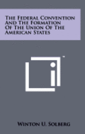 bokomslag The Federal Convention and the Formation of the Union of the American States