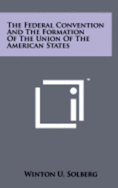 The Federal Convention and the Formation of the Union of the American States 1