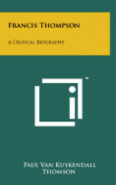 Francis Thompson: A Critical Biography 1