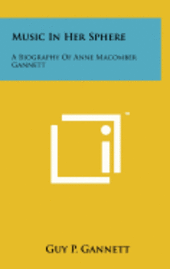 Music in Her Sphere: A Biography of Anne Macomber Gannett 1