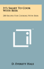 bokomslag It's Smart to Cook with Beer: 200 Recipes for Cooking with Beer