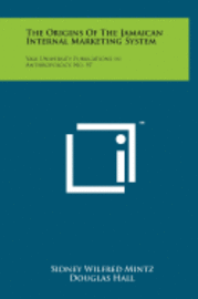 The Origins of the Jamaican Internal Marketing System: Yale University Publications in Anthropology, No. 57 1