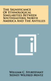 bokomslag The Significance of Ethnological Similarities Between Southeastern North America and the Antilles
