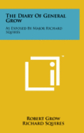 bokomslag The Diary of General Grow: As Exposed by Major Richard Squires