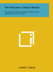 bokomslag The William A. Phelps Family: The Life of William Addison Phelps and Mary Jane Lippitt Phelps