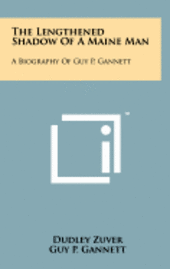bokomslag The Lengthened Shadow of a Maine Man: A Biography of Guy P. Gannett