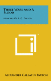 bokomslag Three Wars and a Flood: Memoirs of A. G. Paxton