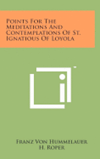 bokomslag Points for the Meditations and Contemplations of St. Ignatious of Loyola