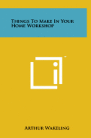 Things to Make in Your Home Workshop 1