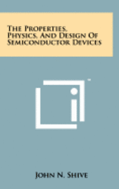 bokomslag The Properties, Physics, and Design of Semiconductor Devices