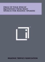 Dress Up Your Speech! Quotations from Many Sources for Masonic Speakers 1