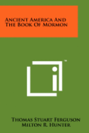 Ancient America and the Book of Mormon 1