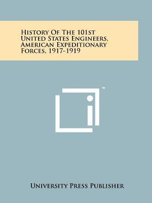 bokomslag History of the 101st United States Engineers, American Expeditionary Forces, 1917-1919