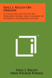 bokomslag Hall J. Kelley on Oregon: A Collection of Five of His Published Works and a Number of Hitherto Unpublished Letters