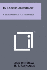 bokomslag In Labors Abundant: A Biography of H. F. Reynolds