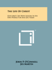 bokomslag The Life of Christ: Our Lord's Life with Lessons in His Own Words for Our Life Today