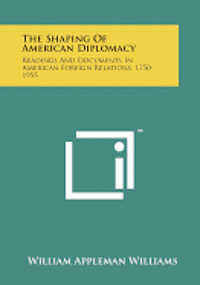 bokomslag The Shaping of American Diplomacy: Readings and Documents in American Foreign Relations, 1750-1955