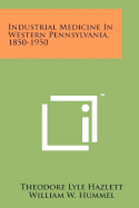 bokomslag Industrial Medicine in Western Pennsylvania, 1850-1950
