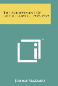 bokomslag The Achievement of Robert Lowell, 1939-1959