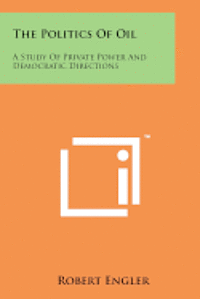 bokomslag The Politics of Oil: A Study of Private Power and Democratic Directions