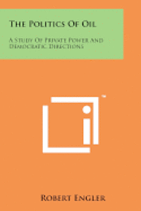 The Politics of Oil: A Study of Private Power and Democratic Directions 1