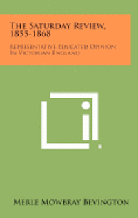 The Saturday Review, 1855-1868: Representative Educated Opinion in Victorian England 1