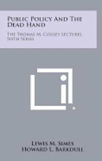Public Policy and the Dead Hand: The Thomas M. Cooley Lectures, Sixth Series 1