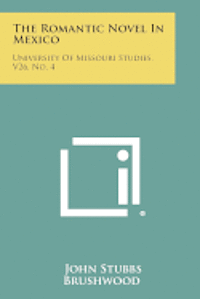 The Romantic Novel in Mexico: University of Missouri Studies, V26, No. 4 1