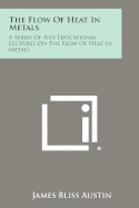 The Flow of Heat in Metals: A Series of Five Educational Lectures on the Flow of Heat in Metals 1