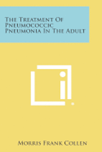 bokomslag The Treatment of Pneumococcic Pneumonia in the Adult
