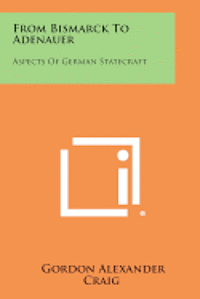 bokomslag From Bismarck to Adenauer: Aspects of German Statecraft