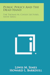 Public Policy and the Dead Hand: The Thomas M. Cooley Lectures, Sixth Series 1
