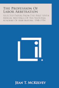 bokomslag The Profession of Labor Arbitration: Selected Papers from the First Seven Annual Meetings of the National Academy of Arbitrators, 1948-1954