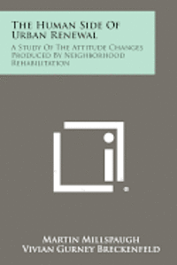 bokomslag The Human Side of Urban Renewal: A Study of the Attitude Changes Produced by Neighborhood Rehabilitation