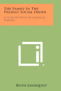 bokomslag The Family in the Present Social Order: A Study of Needs of American Families