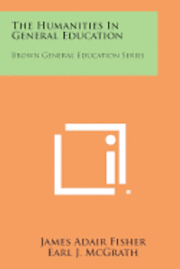 bokomslag The Humanities in General Education: Brown General Education Series