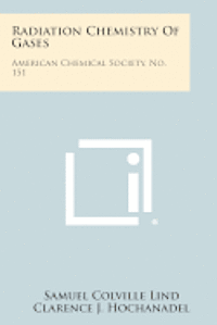 Radiation Chemistry of Gases: American Chemical Society, No. 151 1