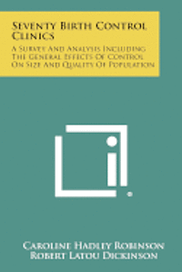 bokomslag Seventy Birth Control Clinics: A Survey and Analysis Including the General Effects of Control on Size and Quality of Population