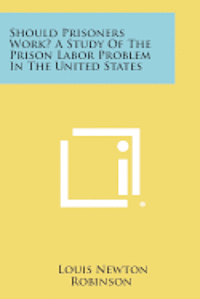 bokomslag Should Prisoners Work? a Study of the Prison Labor Problem in the United States