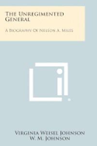 bokomslag The Unregimented General: A Biography of Nelson A. Miles