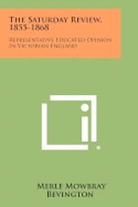 The Saturday Review, 1855-1868: Representative Educated Opinion in Victorian England 1