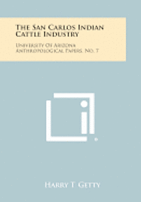 The San Carlos Indian Cattle Industry: University of Arizona Anthropological Papers, No. 7 1