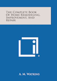 The Complete Book of Home Remodeling, Improvement, and Repair 1