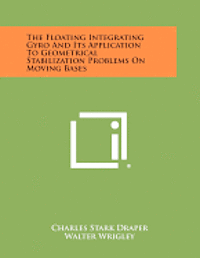 bokomslag The Floating Integrating Gyro and Its Application to Geometrical Stabilization Problems on Moving Bases