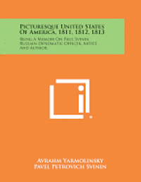 bokomslag Picturesque United States of America, 1811, 1812, 1813: Being a Memoir on Paul Svinin, Russian Diplomatic Officer, Artist, and Author