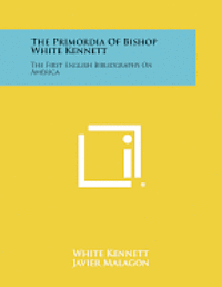 bokomslag The Primordia of Bishop White Kennett: The First English Bibliography on America