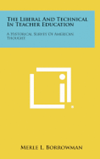 bokomslag The Liberal and Technical in Teacher Education: A Historical Survey of American Thought