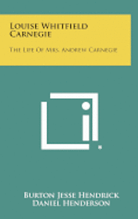 bokomslag Louise Whitfield Carnegie: The Life of Mrs. Andrew Carnegie