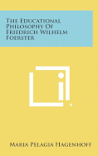 bokomslag The Educational Philosophy of Friedrich Wilhelm Foerster