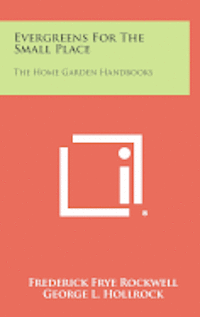 bokomslag Evergreens for the Small Place: The Home Garden Handbooks